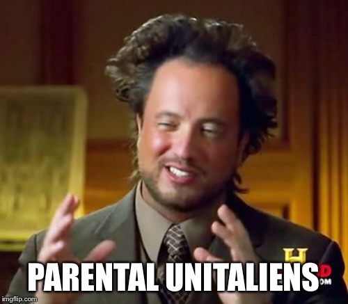 Ancient Aliens Meme | PARENTAL UNITALIENS | image tagged in memes,ancient aliens | made w/ Imgflip meme maker