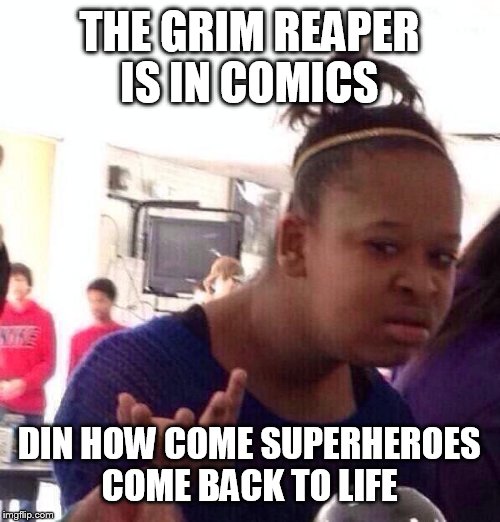Black Girl Wat Meme | THE GRIM REAPER IS IN COMICS; DIN HOW COME SUPERHEROES COME BACK TO LIFE | image tagged in memes,black girl wat | made w/ Imgflip meme maker