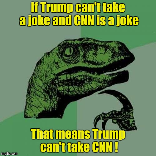 Philosoraptor Meme | If Trump can't take a joke and CNN is a joke That means Trump can't take CNN ! | image tagged in memes,philosoraptor | made w/ Imgflip meme maker