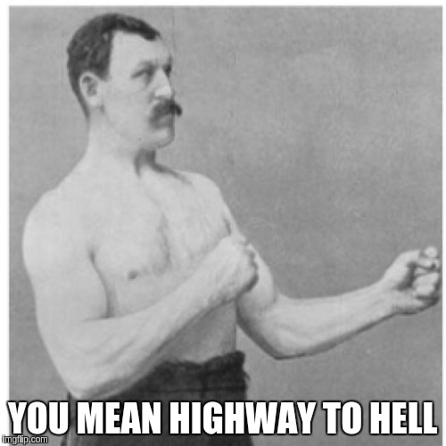 YOU MEAN HIGHWAY TO HELL | made w/ Imgflip meme maker