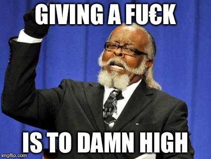 Too Damn High Meme | GIVING A FU€K IS TO DAMN HIGH | image tagged in memes,too damn high | made w/ Imgflip meme maker
