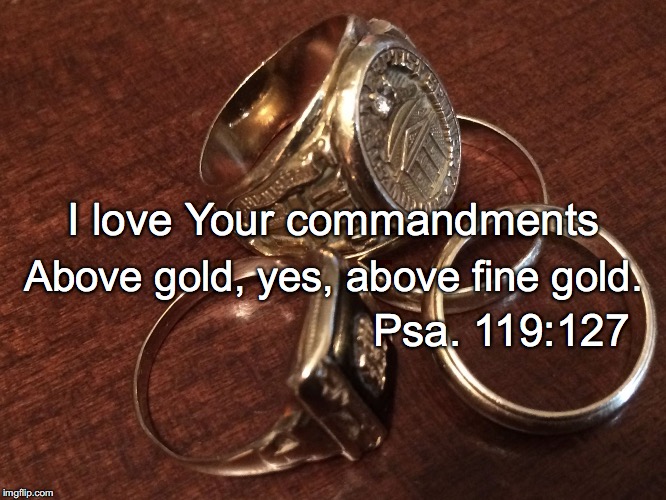 I love Your commandments; Above gold, yes, above fine gold. Psa. 119:127 | image tagged in commandments | made w/ Imgflip meme maker