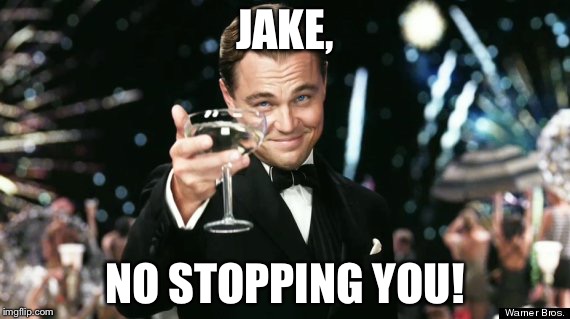 Leo decaprio tee-hee | JAKE, NO STOPPING YOU! | image tagged in leo decaprio tee-hee | made w/ Imgflip meme maker