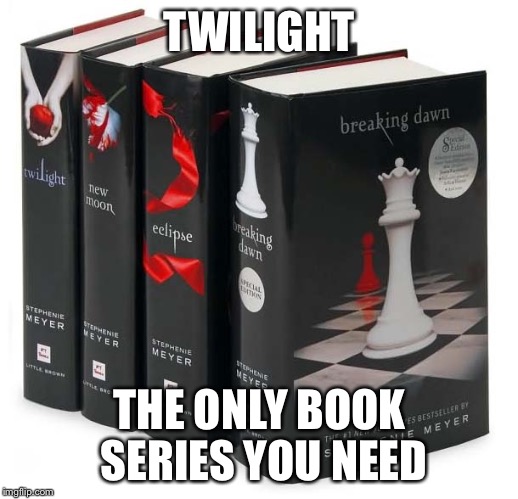TWILIGHT THE ONLY BOOK SERIES YOU NEED | made w/ Imgflip meme maker