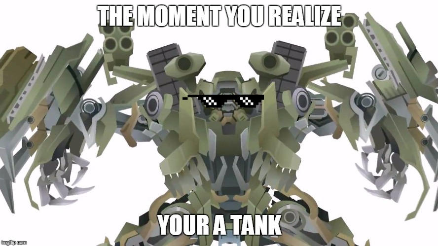Brawl the tank #1 | THE MOMENT YOU REALIZE; YOUR A TANK | image tagged in tank,brawl,mlgthing,memz | made w/ Imgflip meme maker