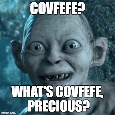 Gollum Meme | COVFEFE? WHAT'S COVFEFE, PRECIOUS? | image tagged in memes,gollum | made w/ Imgflip meme maker