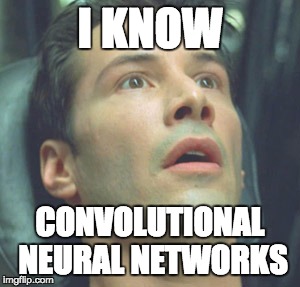 wide eyed neo | I KNOW; CONVOLUTIONAL NEURAL NETWORKS | image tagged in wide eyed neo | made w/ Imgflip meme maker