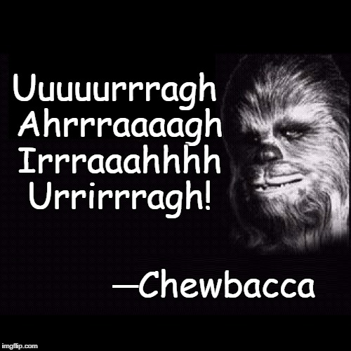 Quotes from Star Wars | Uuuuurrragh Ahrrraaaagh Irrraaahhhh Urrirrragh! ─Chewbacca | image tagged in chewbacca,han solo,star wars,vince vance,chewie,sounds you make when constipated | made w/ Imgflip meme maker