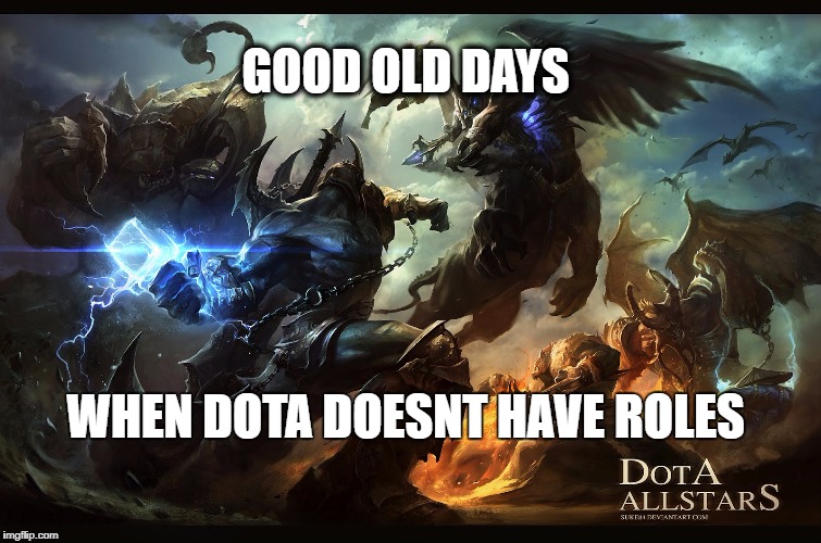 Good Old days | GOOD OLD DAYS; WHEN DOTA DOESNT HAVE ROLES | image tagged in dota,memes,dota 2,dota2 | made w/ Imgflip meme maker