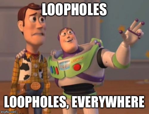 X, X Everywhere Meme | LOOPHOLES; LOOPHOLES, EVERYWHERE | image tagged in memes,x x everywhere | made w/ Imgflip meme maker