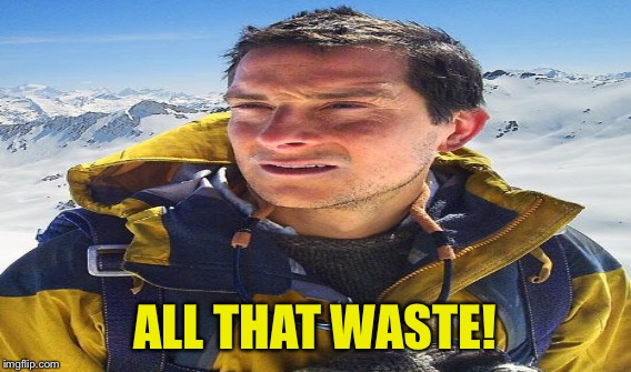 ALL THAT WASTE! | made w/ Imgflip meme maker