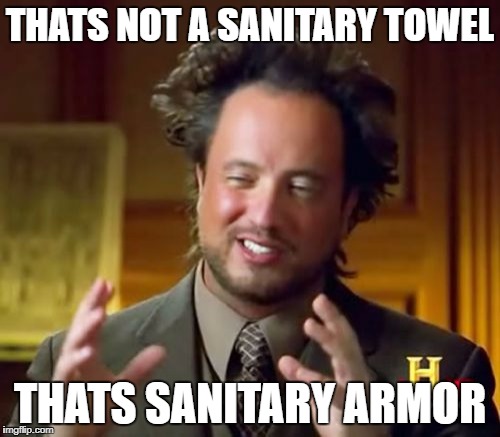 Ancient Aliens | THATS NOT A SANITARY TOWEL; THATS SANITARY ARMOR | image tagged in memes,ancient aliens | made w/ Imgflip meme maker