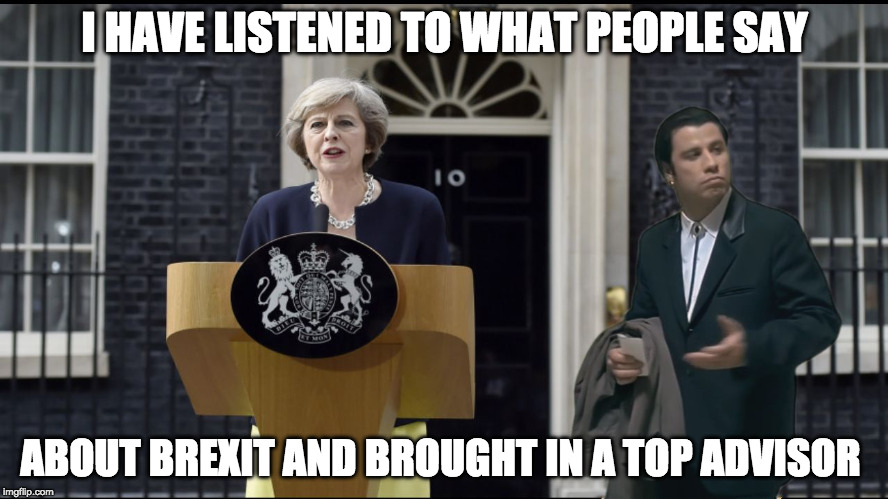 Theresa may brings in top advisor | I HAVE LISTENED TO WHAT PEOPLE SAY; ABOUT BREXIT AND BROUGHT IN A TOP ADVISOR | image tagged in theresa may confused,ge2017,brexit | made w/ Imgflip meme maker