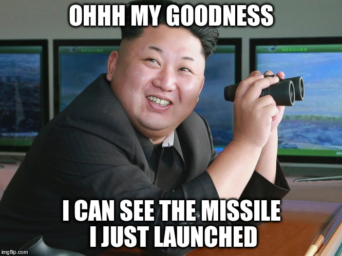 Kim Jong Un - "Spying" | OHHH MY GOODNESS; I CAN SEE THE MISSILE I JUST LAUNCHED | image tagged in kim jong un - spying | made w/ Imgflip meme maker