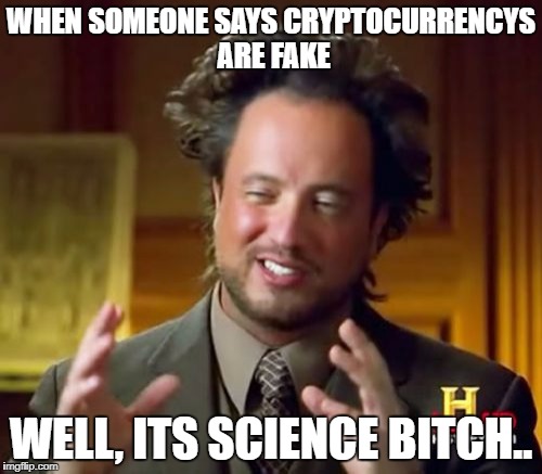 Ancient Aliens Meme | WHEN SOMEONE SAYS CRYPTOCURRENCYS ARE FAKE; WELL, ITS SCIENCE BITCH.. | image tagged in memes,ancient aliens | made w/ Imgflip meme maker