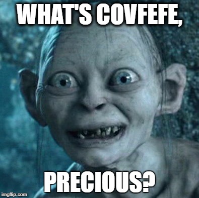 Gollum | WHAT'S COVFEFE, PRECIOUS? | image tagged in memes,gollum | made w/ Imgflip meme maker