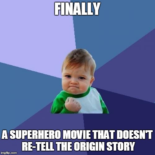 Success Kid Meme | FINALLY A SUPERHERO MOVIE THAT DOESN'T RE-TELL THE ORIGIN STORY | image tagged in memes,success kid | made w/ Imgflip meme maker