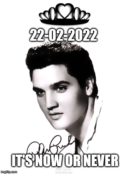 22-02-2022 | 22-02-2022; IT'S NOW OR NEVER | image tagged in 22-02-2022,memes,happy day,elvis presley,the king,movemevent | made w/ Imgflip meme maker