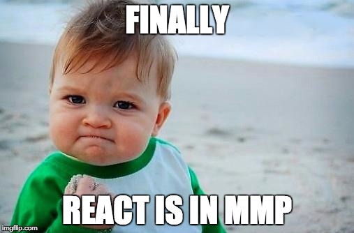 Victory Baby | FINALLY; REACT IS IN MMP | image tagged in victory baby | made w/ Imgflip meme maker