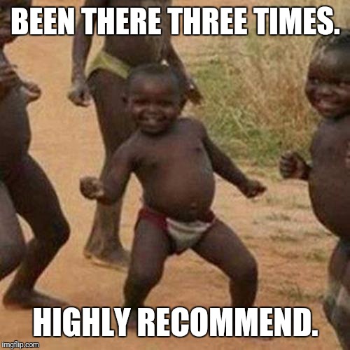 Third World Success Kid Meme | BEEN THERE THREE TIMES. HIGHLY RECOMMEND. | image tagged in memes,third world success kid | made w/ Imgflip meme maker