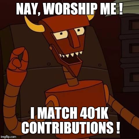 NAY, WORSHIP ME ! I MATCH 401K CONTRIBUTIONS ! | made w/ Imgflip meme maker