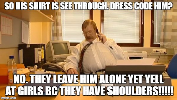 Jankon betoni | SO HIS SHIRT IS SEE THROUGH. DRESS CODE HIM? NO. THEY LEAVE HIM ALONE YET YELL AT GIRLS BC THEY HAVE SHOULDERS!!!!! | image tagged in jankon betoni | made w/ Imgflip meme maker