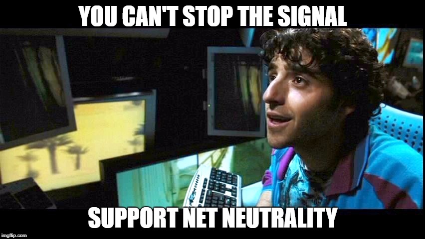 YOU CAN'T STOP THE SIGNAL; SUPPORT NET NEUTRALITY | image tagged in you can't stop the signal | made w/ Imgflip meme maker