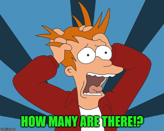 Fry Losing His Mind | HOW MANY ARE THERE!? | image tagged in fry losing his mind | made w/ Imgflip meme maker