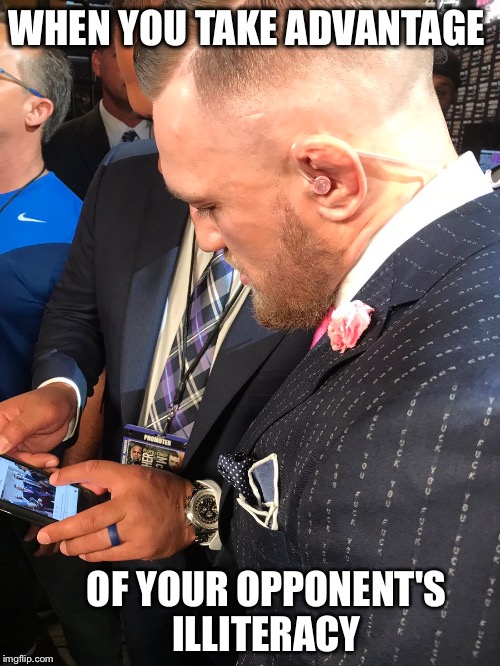 McGregor vs. Mayweather | WHEN YOU TAKE ADVANTAGE; OF YOUR OPPONENT'S ILLITERACY | image tagged in conor mcgregor,floyd mayweather,boxing,illiterate | made w/ Imgflip meme maker
