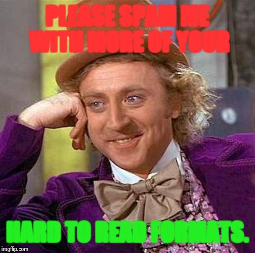 Format Wonka | PLEASE SPAM ME WITH MORE OF YOUR; HARD TO READ FORMATS. | image tagged in memes,creepy condescending wonka | made w/ Imgflip meme maker