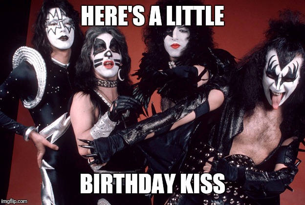 KISS birthday | HERE'S A LITTLE; BIRTHDAY KISS | image tagged in kiss birthday | made w/ Imgflip meme maker