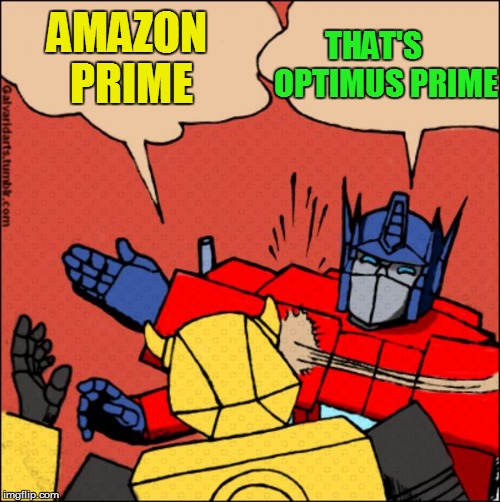 Transformer slap | AMAZON PRIME THAT'S    OPTIMUS PRIME | image tagged in transformer slap | made w/ Imgflip meme maker