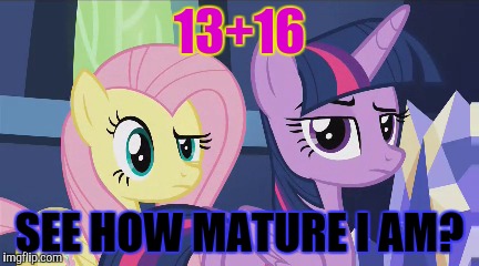 13+16 SEE HOW MATURE I AM? | made w/ Imgflip meme maker