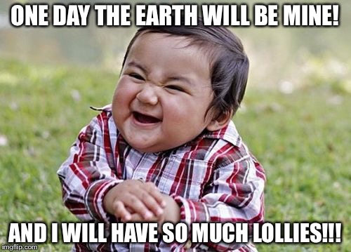 demon child | ONE DAY THE EARTH WILL BE MINE! AND I WILL HAVE SO MUCH LOLLIES!!! | image tagged in demon child | made w/ Imgflip meme maker
