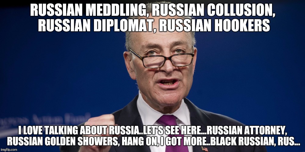 chuck schumer 2016 election | RUSSIAN MEDDLING, RUSSIAN COLLUSION, RUSSIAN DIPLOMAT, RUSSIAN HOOKERS; I LOVE TALKING ABOUT RUSSIA..LET'S SEE HERE...RUSSIAN ATTORNEY, RUSSIAN GOLDEN SHOWERS, HANG ON, I GOT MORE..BLACK RUSSIAN, RUS... | image tagged in chuck schumer 2016 election | made w/ Imgflip meme maker