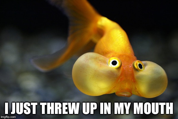 I JUST THREW UP IN MY MOUTH | made w/ Imgflip meme maker