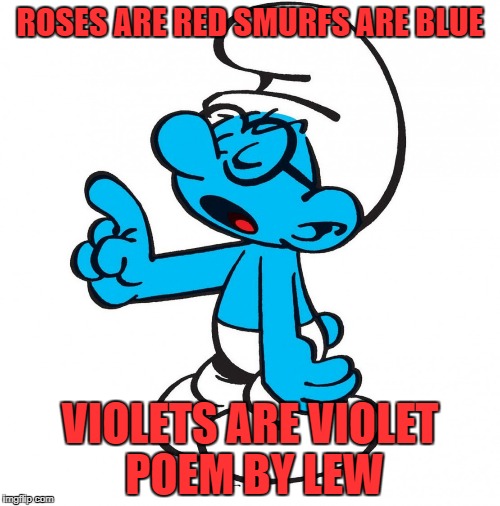 smurfy | ROSES ARE RED SMURFS ARE BLUE; VIOLETS ARE VIOLET POEM BY LEW | image tagged in smurfy | made w/ Imgflip meme maker