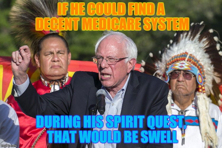 IF HE COULD FIND A DECENT MEDICARE SYSTEM DURING HIS SPIRIT QUEST, THAT WOULD BE SWELL | made w/ Imgflip meme maker