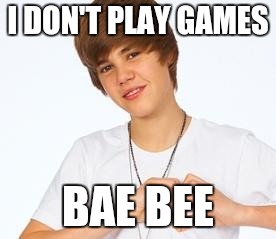I DON'T PLAY GAMES BAE BEE | made w/ Imgflip meme maker