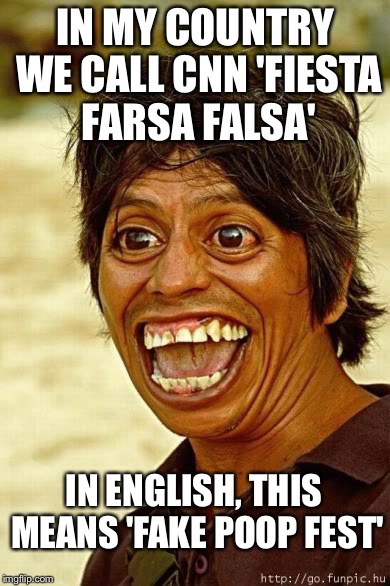 CNN fake. Use a translator. | IN MY COUNTRY WE CALL CNN 'FIESTA FARSA FALSA'; IN ENGLISH, THIS MEANS 'FAKE POOP FEST' | image tagged in cnn,cnn fake news,cnn sucks,trump | made w/ Imgflip meme maker