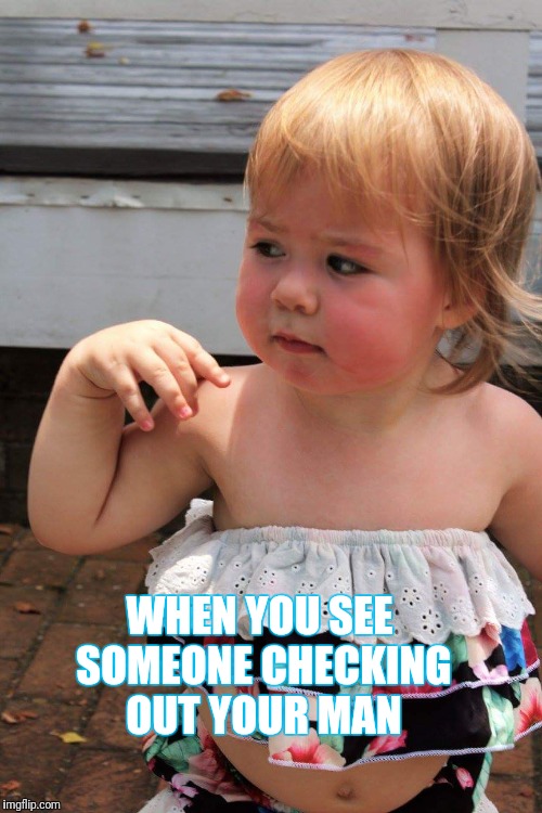 Grace | WHEN YOU SEE SOMEONE CHECKING OUT YOUR MAN | image tagged in grace | made w/ Imgflip meme maker
