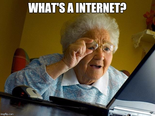 Grandma Finds The Internet | WHAT'S A INTERNET? | image tagged in memes,grandma finds the internet | made w/ Imgflip meme maker