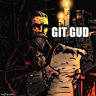 Git Gud | GIT GUD | image tagged in darkest dungeon,git gud | made w/ Imgflip meme maker