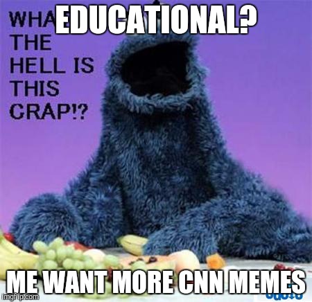 EDUCATIONAL? ME WANT MORE CNN MEMES | made w/ Imgflip meme maker