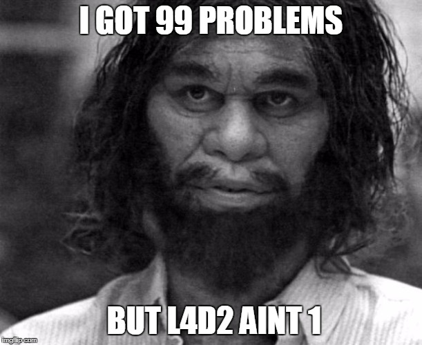 Geico Caveman | I GOT 99 PROBLEMS; BUT L4D2 AINT 1 | image tagged in geico caveman | made w/ Imgflip meme maker
