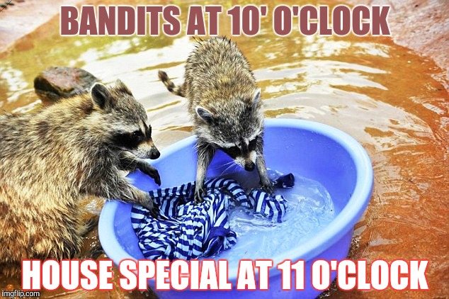BANDITS AT 10' O'CLOCK HOUSE SPECIAL AT 11 O'CLOCK | made w/ Imgflip meme maker