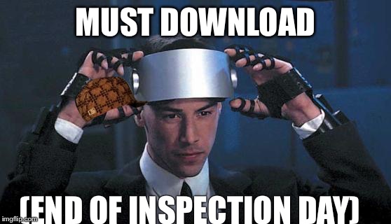Johnny Mnemonic | MUST DOWNLOAD; (END OF INSPECTION DAY) | image tagged in johnny mnemonic,scumbag | made w/ Imgflip meme maker
