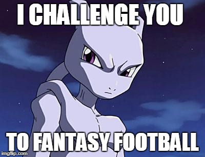 Fantasy Football | I CHALLENGE YOU; TO FANTASY FOOTBALL | image tagged in mewtwo,fantasy football,fantasy football challenge,challenge | made w/ Imgflip meme maker