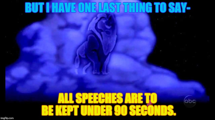BUT I HAVE ONE LAST THING TO SAY- ALL SPEECHES ARE TO BE KEPT UNDER 90 SECONDS. | made w/ Imgflip meme maker