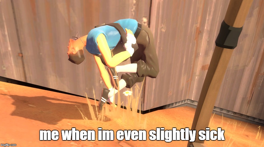 scout has back pain | me when im even slightly sick | image tagged in tf2,memes,funny,weird,dank memes | made w/ Imgflip meme maker